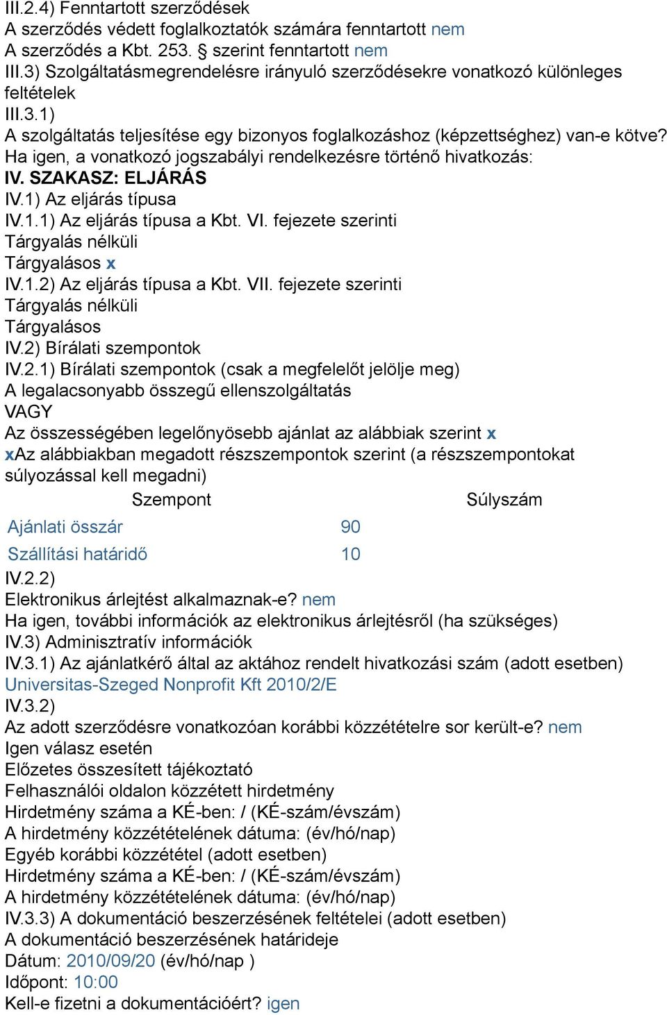 Ha igen, a vonatkozó jogszabályi rendelkezésre történő hivatkozás: IV. SZAKASZ: ELJÁRÁS IV.1) Az eljárás típusa IV.1.1) Az eljárás típusa a Kbt. VI.