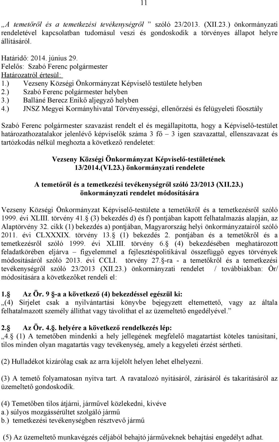 ) Balláné Berecz Enikő aljegyző helyben 4.) JNSZ Megyei Kormányhivatal Törvényességi, ellenőrzési és felügyeleti főosztály tartózkodás nélkül meghozta a következő rendeletet: 13/2014.(VI.23.