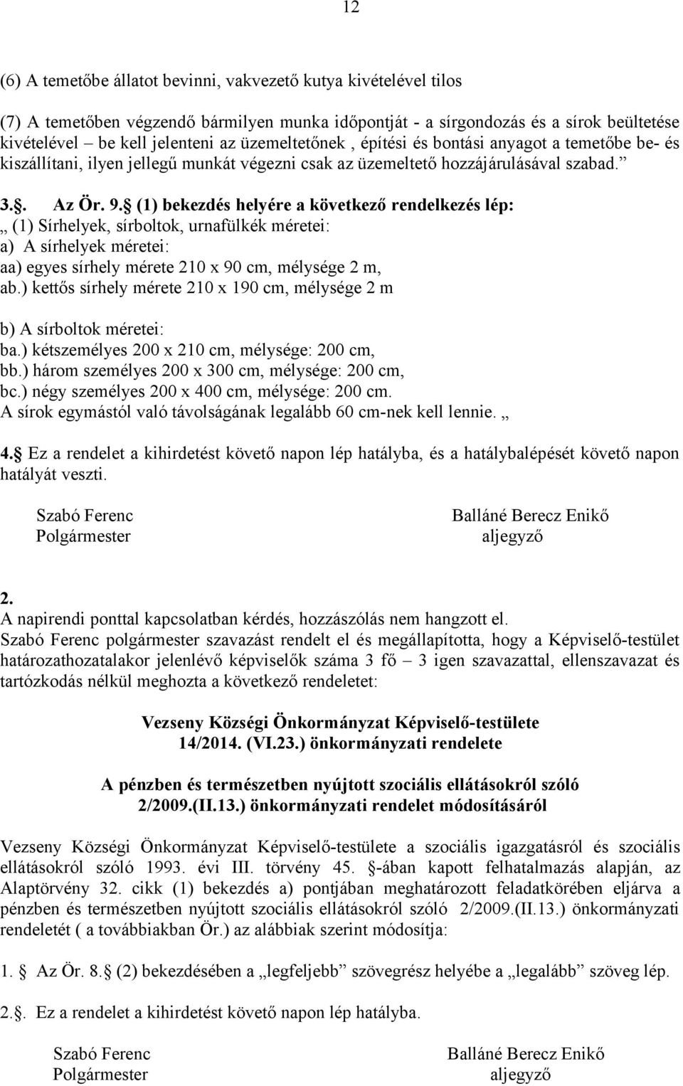 (1) bekezdés helyére a következő rendelkezés lép: (1) Sírhelyek, sírboltok, urnafülkék méretei: a) A sírhelyek méretei: aa) egyes sírhely mérete 210 x 90 cm, mélysége 2 m, ab.