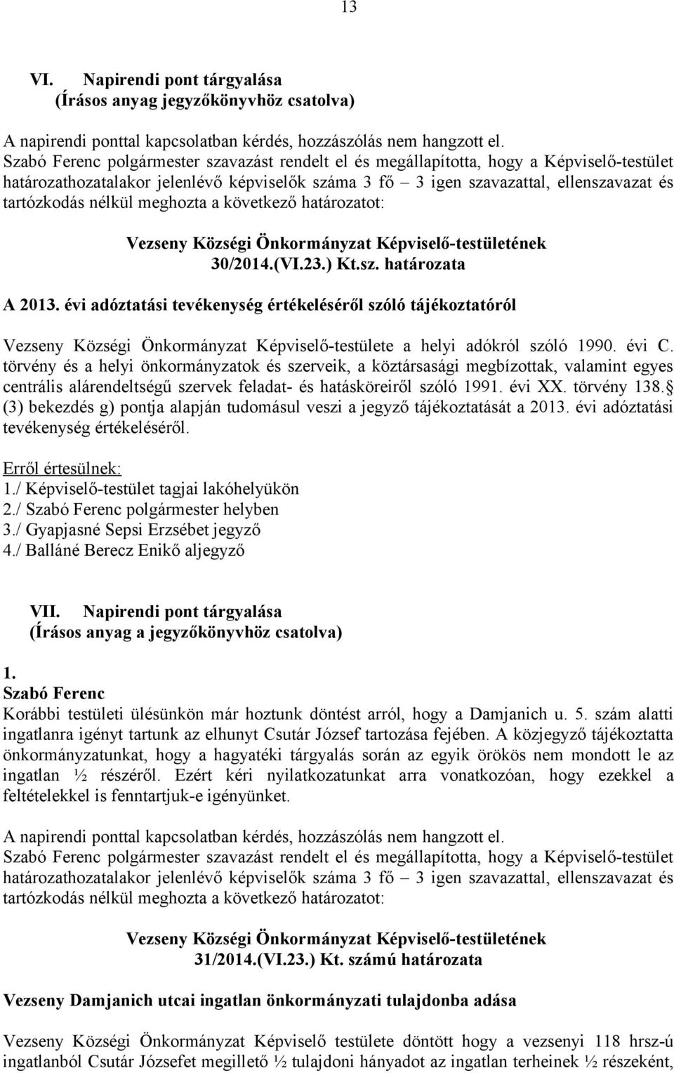 évi adóztatási tevékenység értékeléséről szóló tájékoztatóról Vezseny Községi Önkormányzat Képviselő-testülete a helyi adókról szóló 1990. évi C.