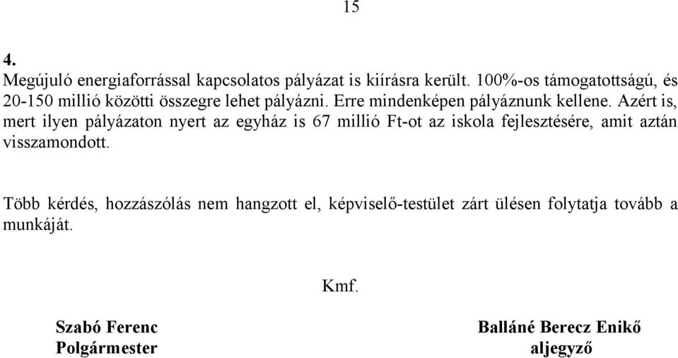 Azért is, mert ilyen pályázaton nyert az egyház is 67 millió Ft-ot az iskola fejlesztésére, amit aztán