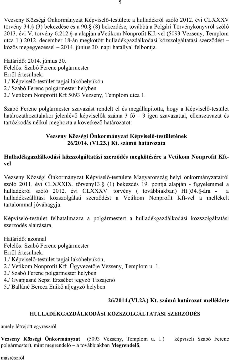 június 30. napi hatállyal felbontja. Határidő: 2014. június 30. Felelős: Szabó Ferenc polgármester Erről értesülnek: 1./ Képviselő-testület tagjai lakóhelyükön 2./ Szabó Ferenc polgármester helyben 3.