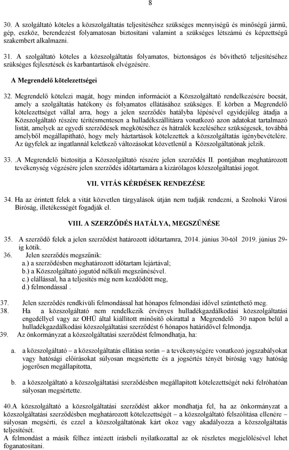 A Megrendelő kötelezettségei 32. Megrendelő kötelezi magát, hogy minden információt a Közszolgáltató rendelkezésére bocsát, amely a szolgáltatás hatékony és folyamatos ellátásához szükséges.