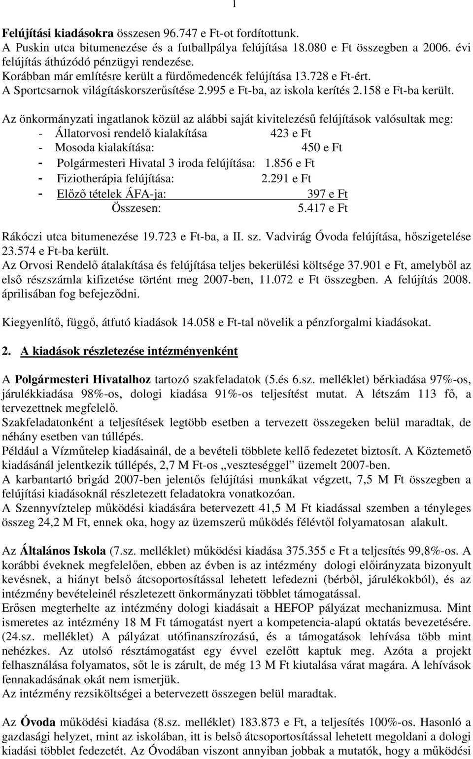 Az önkormányzati ingatlanok közül az alábbi saját kivitelezéső felújítások valósultak meg: - Állatorvosi rendelı kialakítása 423 e Ft - Mosoda kialakítása: 450 e Ft - Polgármesteri Hivatal 3 iroda