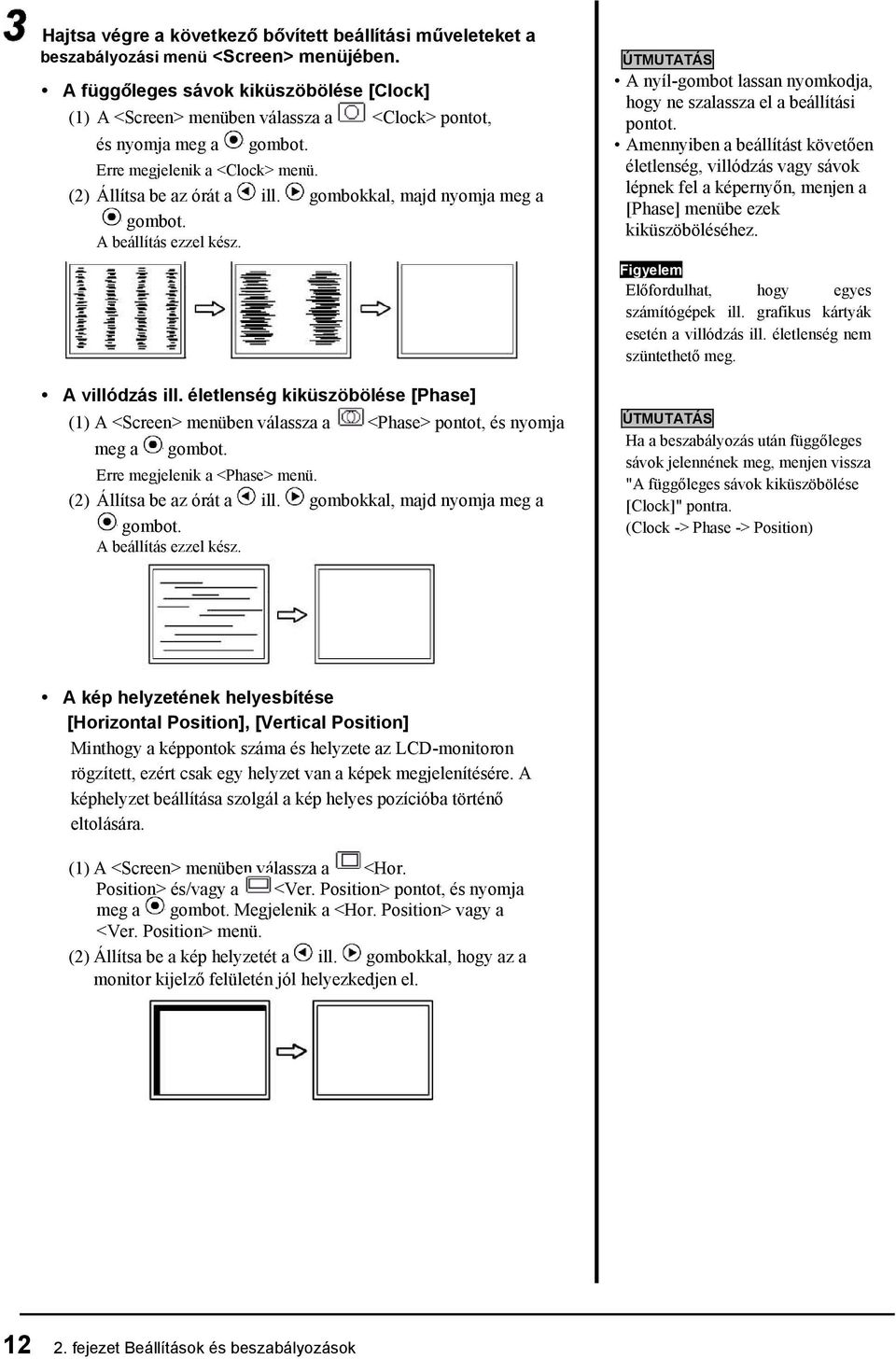 gombokkal, majd nyomja meg a gombot. A beállítás ezzel kész. A villódzás ill. életlenség kiküszöbölése [Phase] (1) A <Screen> menüben válassza a <Phase> pontot, és nyomja meg a gombot.