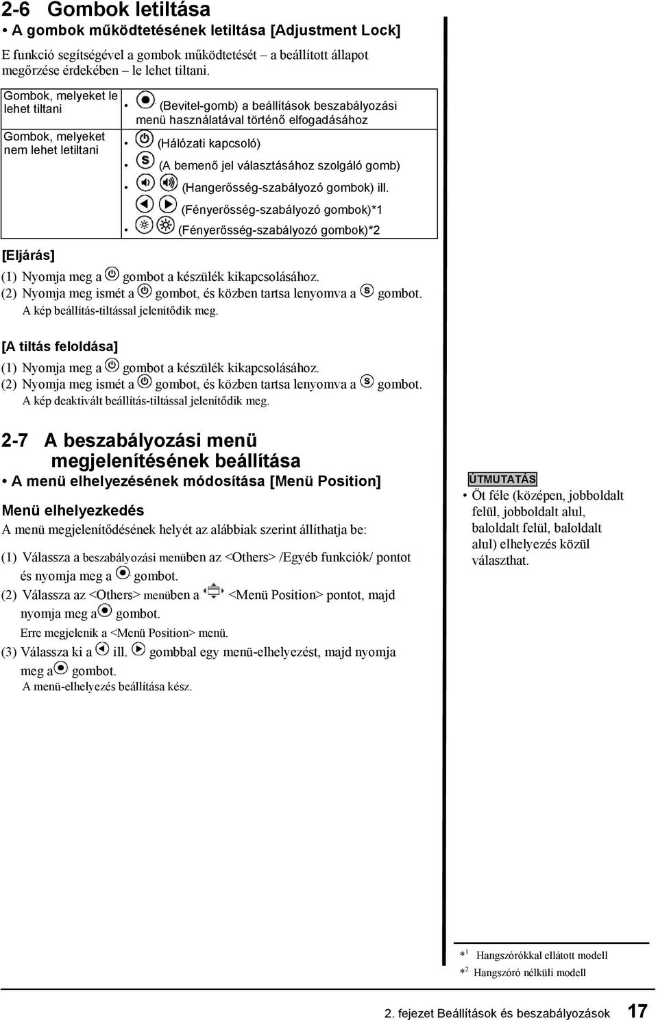 választásához szolgáló gomb) [Eljárás] (Hangerősség-szabályozó gombok) ill. (Fényerősség-szabályozó gombok)*1 (Fényerősség-szabályozó gombok)*2 (1) Nyomja meg a gombot a készülék kikapcsolásához.