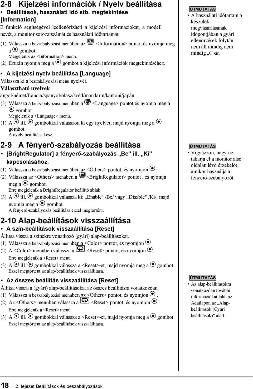 (1) Válassza a beszabályozási menüben az <Information> pontot és nyomja meg a gombot. Megjelenik az <Information> menü. (2) Ezután nyomja meg a gombot a kijelzési információk megtekintéséhez.