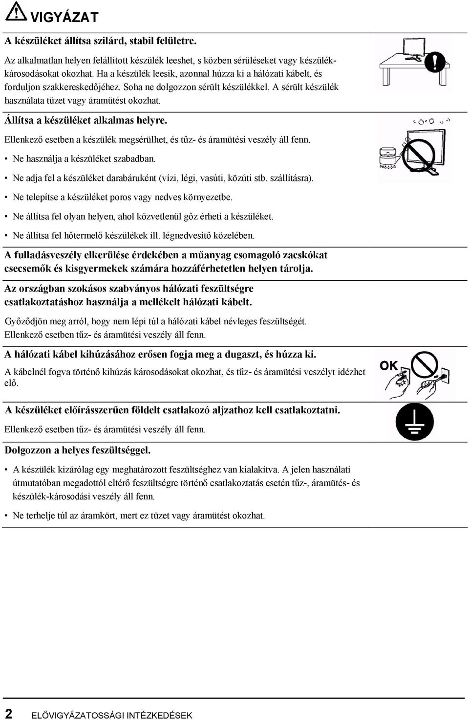 Állítsa a készüléket alkalmas helyre. Ellenkező esetben a készülék megsérülhet, és tűz- és áramütési veszély áll fenn. Ne használja a készüléket szabadban.