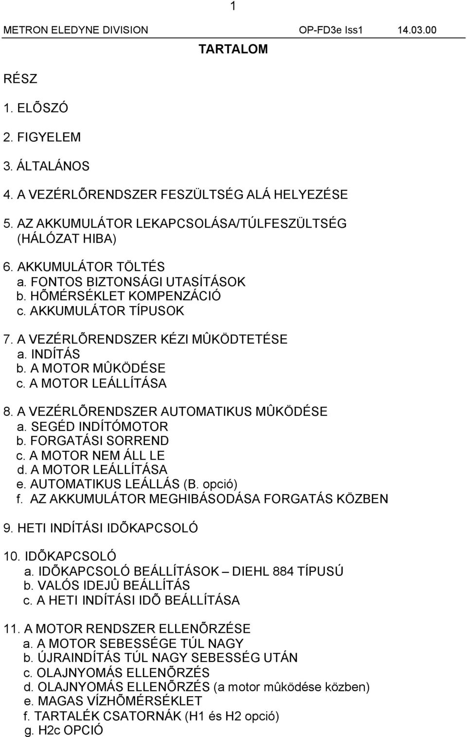 A VEZÉRLÕRENDSZER AUTOMATIKUS MÛKÖDÉSE a. SEGÉD INDÍTÓMOTOR b. FORGATÁSI SORREND c. A MOTOR NEM ÁLL LE d. A MOTOR LEÁLLÍTÁSA e. AUTOMATIKUS LEÁLLÁS (B. opció) f.