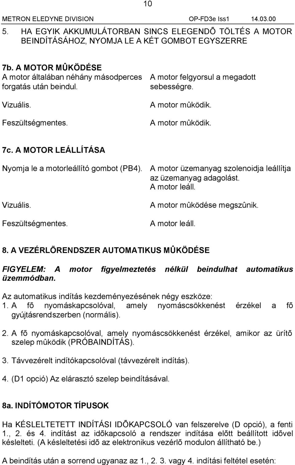 A motor üzemanyag szolenoidja leállítja az üzemanyag adagolást. A motor leáll. Feszültségmentes. A motor mûködése megszûnik. A motor leáll. 8.