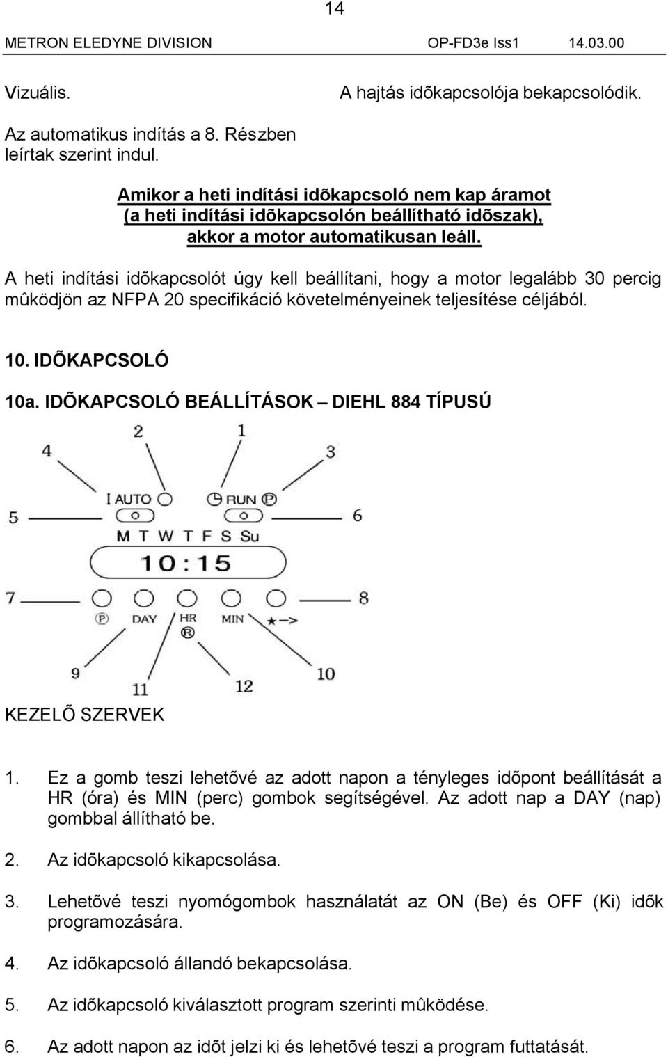 A heti indítási idõkapcsolót úgy kell beállítani, hogy a motor legalább 30 percig mûködjön az NFPA 20 specifikáció követelményeinek teljesítése céljából. 10. IDÕKAPCSOLÓ 10a.