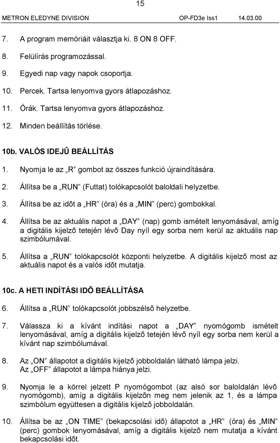 Állítsa be a RUN (Futtat) tolókapcsolót baloldali helyzetbe. 3. Állítsa be az idõt a HR (óra) és a MIN (perc) gombokkal. 4.