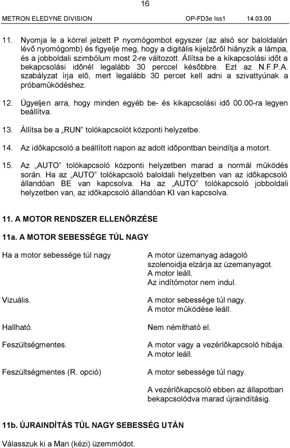 Állítsa be a kikapcsolási idõt a bekapcsolási idõnél legalább 30 perccel késõbbre. Ezt az N.F.P.A. szabályzat írja elõ, mert legalább 30 percet kell adni a szivattyúnak a próbamûködéshez. 12.