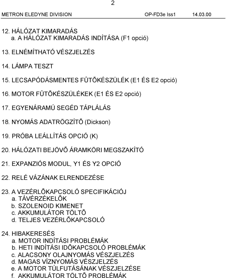 EXPANZIÓS MODUL, Y1 ÉS Y2 OPCIÓ 22. RELÉ VÁZÁNAK ELRENDEZÉSE 23. A VEZÉRLÕKAPCSOLÓ SPECIFIKÁCIÓJ a. TÁVÉRZÉKELÕK b. SZOLENOID KIMENET c. AKKUMULÁTOR TÖLTÕ d. TELJES VEZÉRLÕKAPCSOLÓ 24.