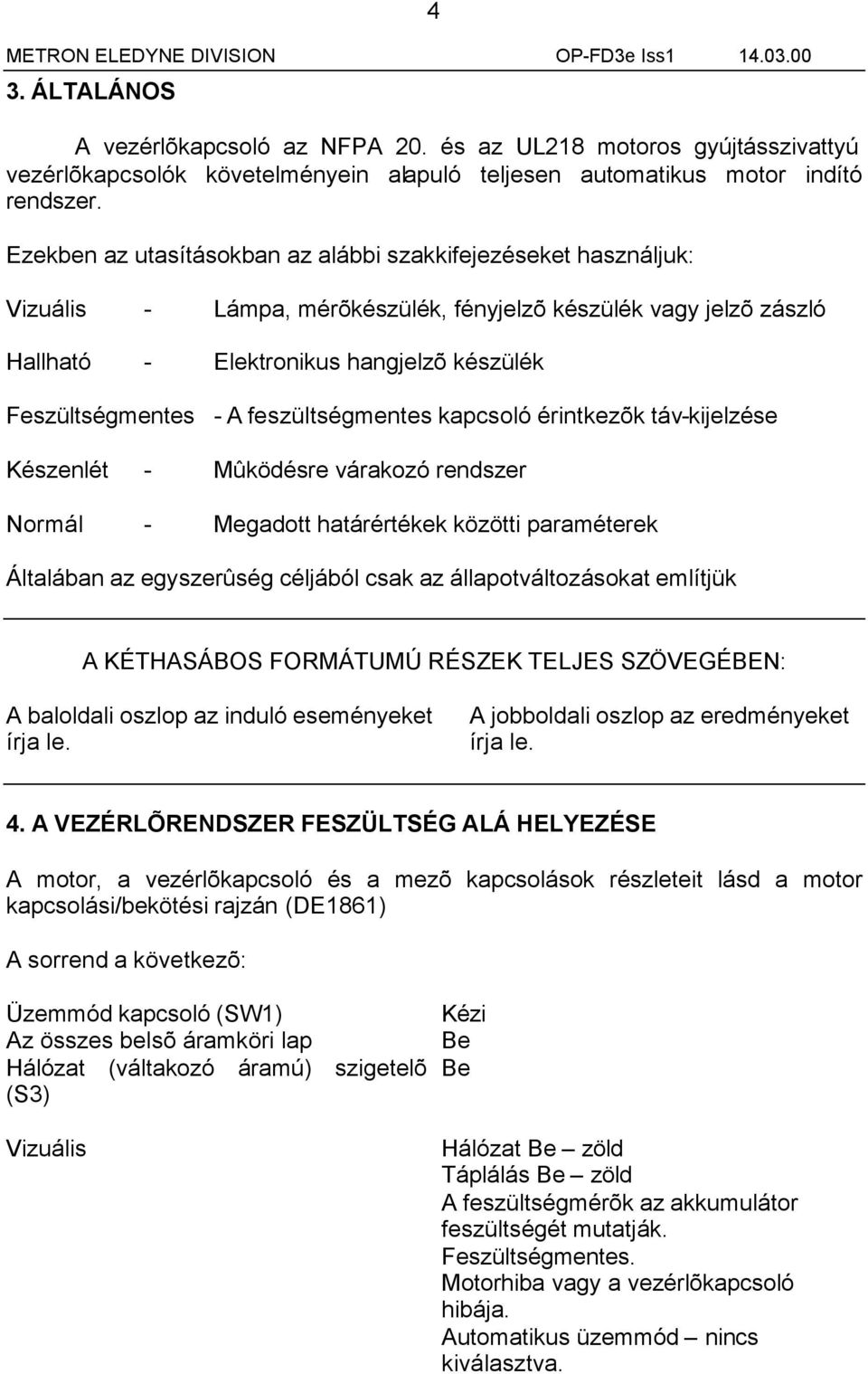 feszültségmentes kapcsoló érintkezõk táv-kijelzése Készenlét - Mûködésre várakozó rendszer Normál - Megadott határértékek közötti paraméterek Általában az egyszerûség céljából csak az