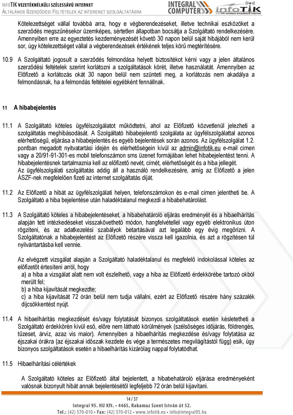 9 A Szolgáltató jogosult a szerződés felmondása helyett biztosítékot kérni vagy a jelen általános szerződési feltételek szerint korlátozni a szolgáltatások körét, illetve használatát.