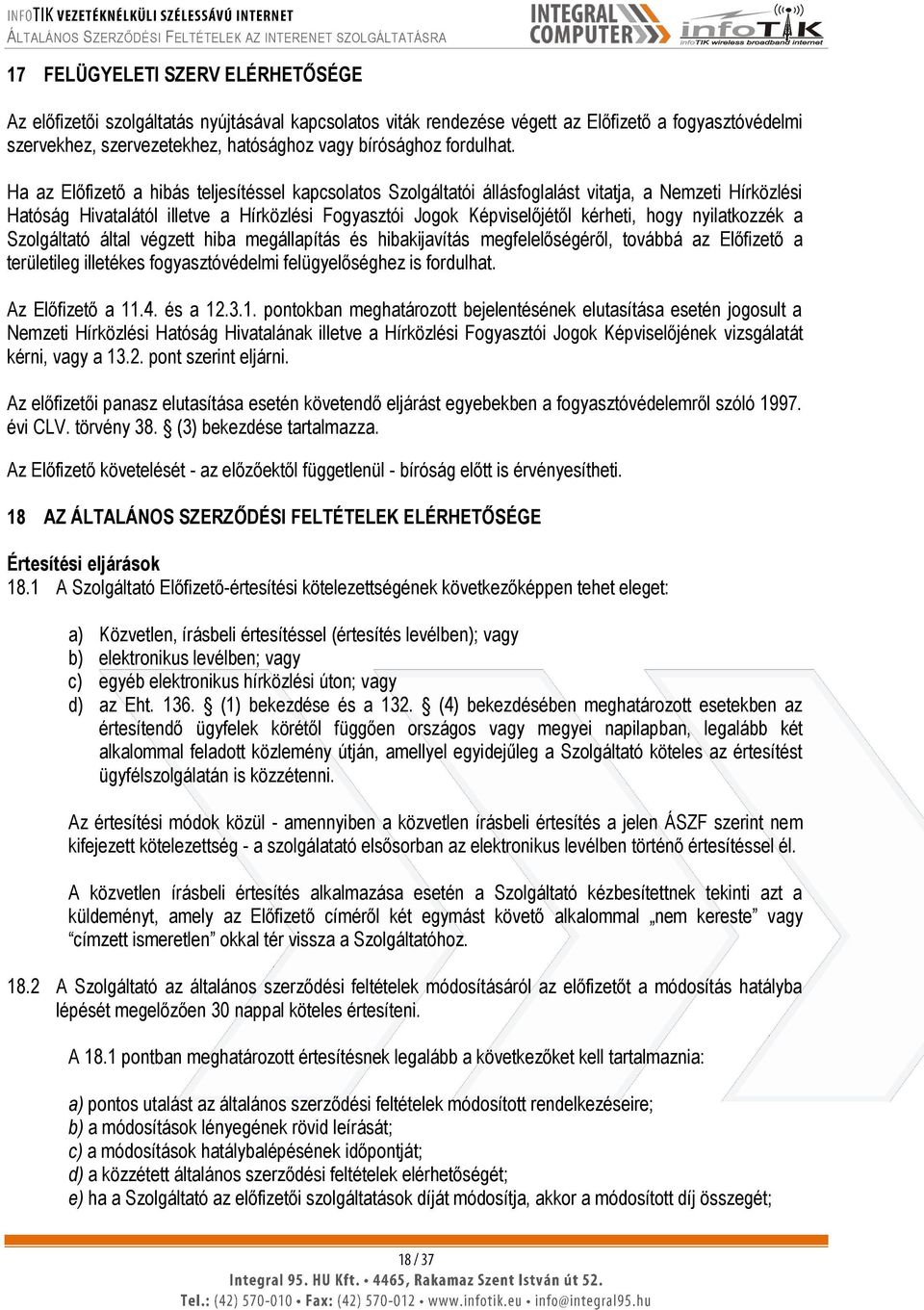 Ha az Előfizető a hibás teljesítéssel kapcsolatos Szolgáltatói állásfoglalást vitatja, a Nemzeti Hírközlési Hatóság Hivatalától illetve a Hírközlési Fogyasztói Jogok Képviselőjétől kérheti, hogy