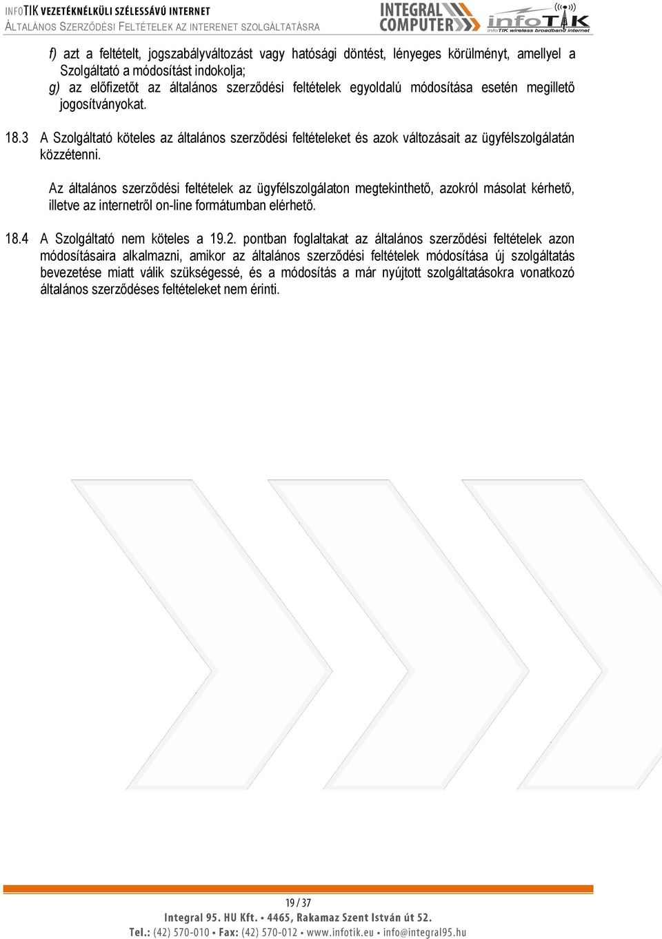 Az általános szerződési feltételek az ügyfélszolgálaton megtekinthető, azokról másolat kérhető, illetve az internetről on-line formátumban elérhető. 18.4 A Szolgáltató nem köteles a 19.2.