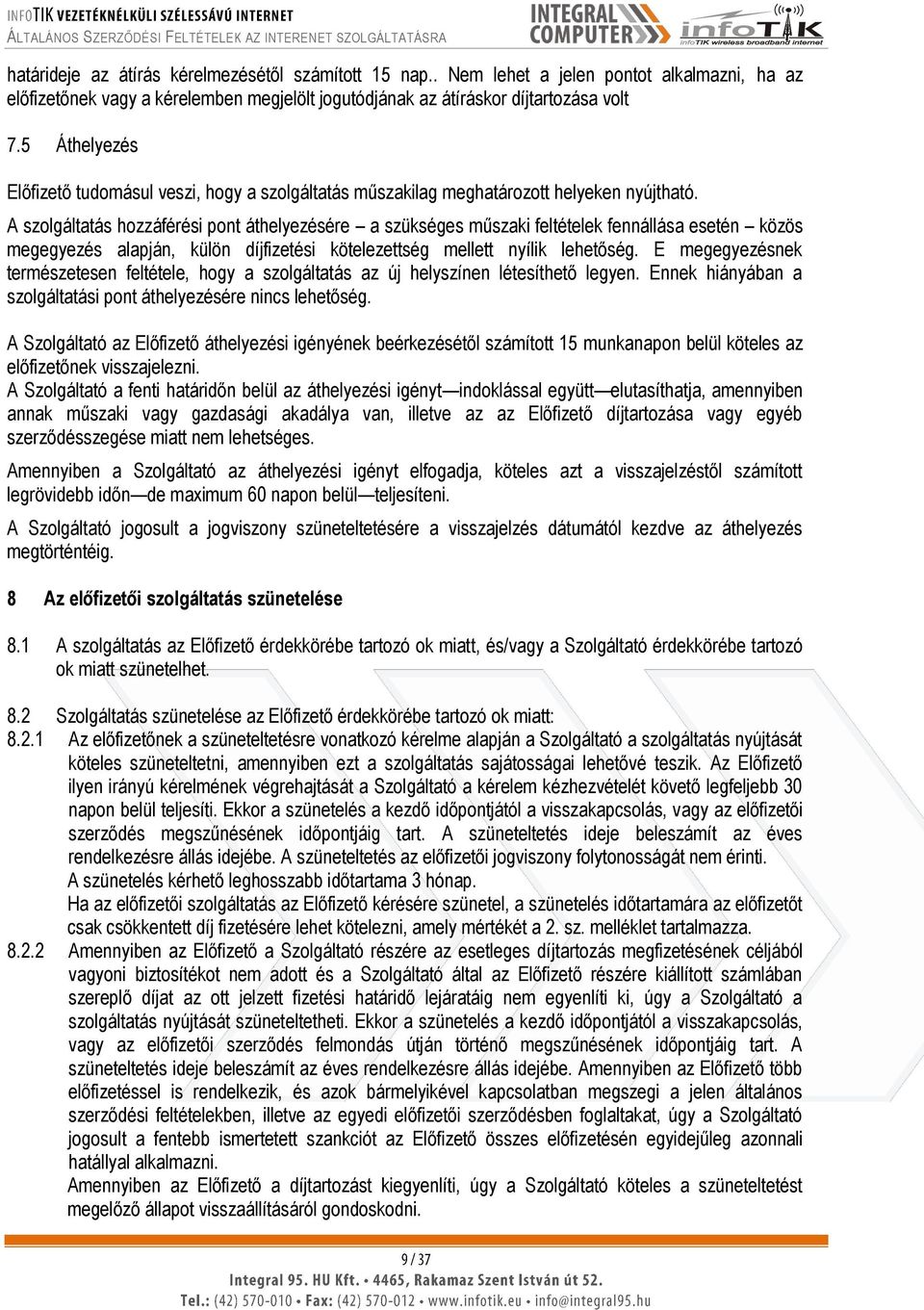 A szolgáltatás hozzáférési pont áthelyezésére a szükséges műszaki feltételek fennállása esetén közös megegyezés alapján, külön díjfizetési kötelezettség mellett nyílik lehetőség.