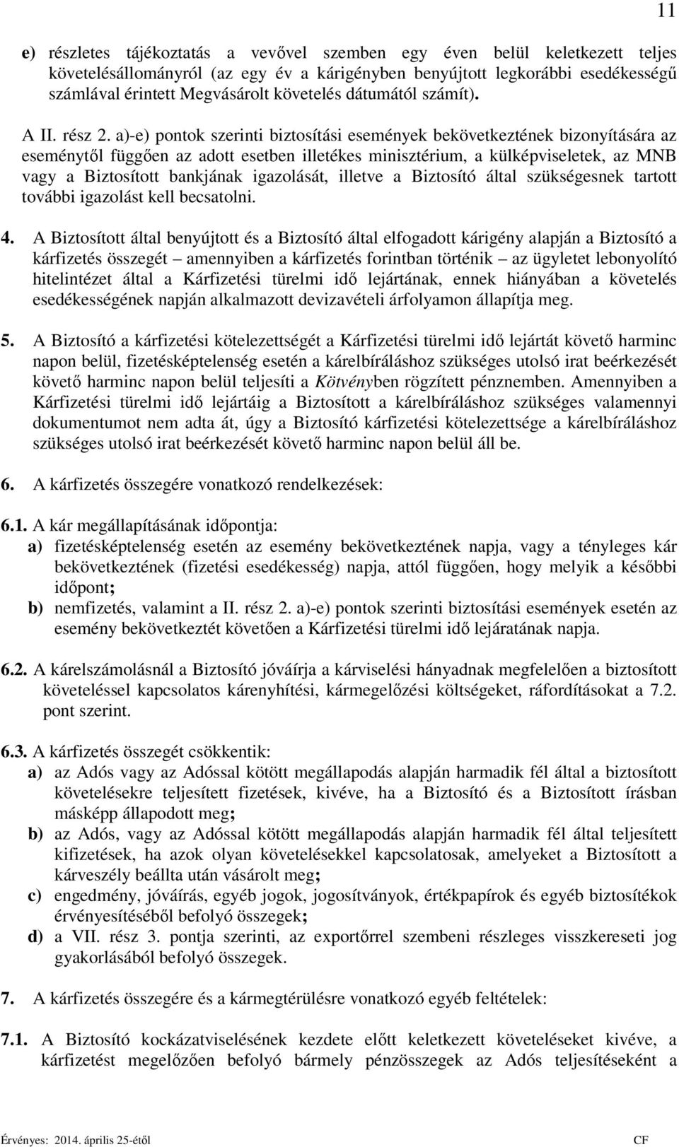 a)-e) pontok szerinti biztosítási események bekövetkeztének bizonyítására az eseménytől függően az adott esetben illetékes minisztérium, a külképviseletek, az MNB vagy a Biztosított bankjának