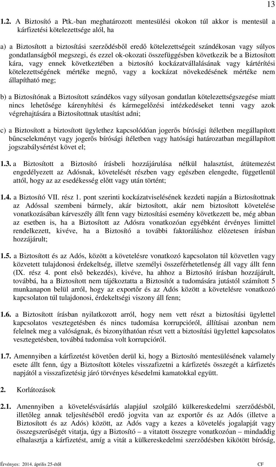 gondatlanságból megszegi, és ezzel ok-okozati összefüggésben következik be a Biztosított kára, vagy ennek következtében a biztosító kockázatvállalásának vagy kártérítési kötelezettségének mértéke