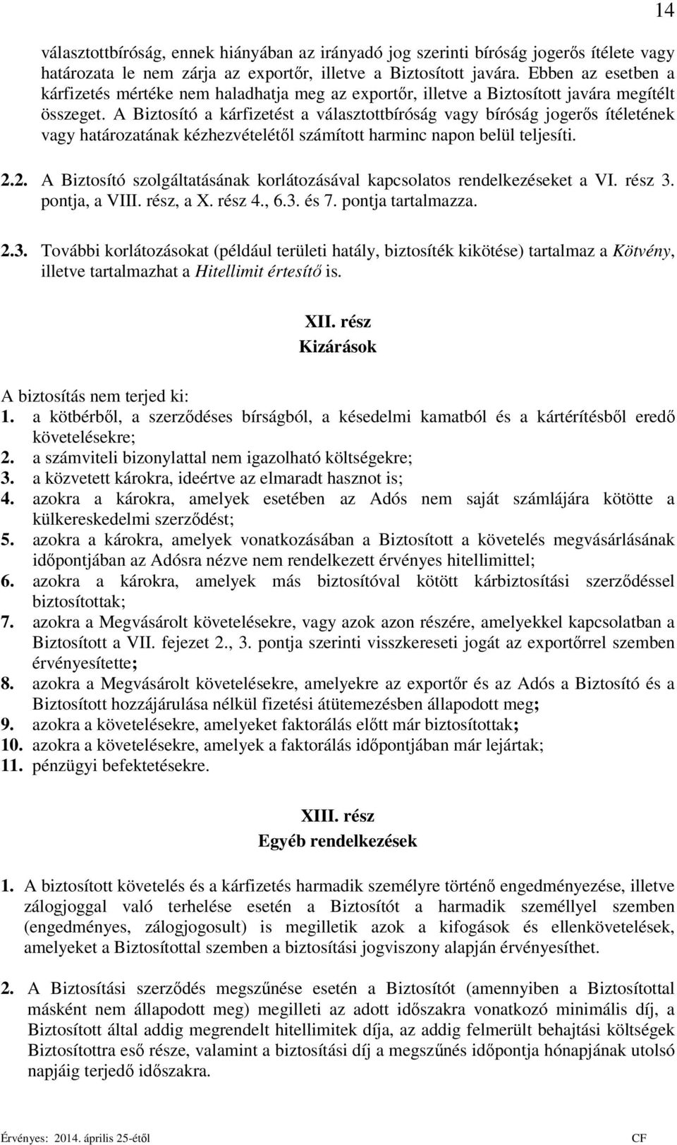 A Biztosító a kárfizetést a választottbíróság vagy bíróság jogerős ítéletének vagy határozatának kézhezvételétől számított harminc napon belül teljesíti. 2.