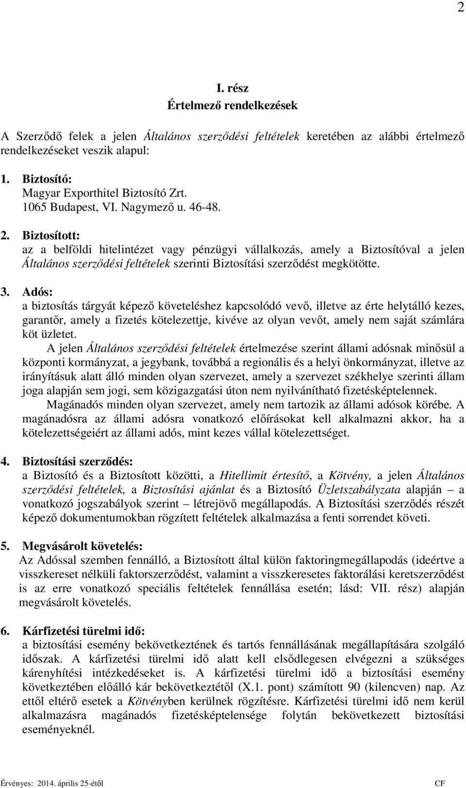 Biztosított: az a belföldi hitelintézet vagy pénzügyi vállalkozás, amely a Biztosítóval a jelen Általános szerződési feltételek szerinti Biztosítási szerződést megkötötte. 3.