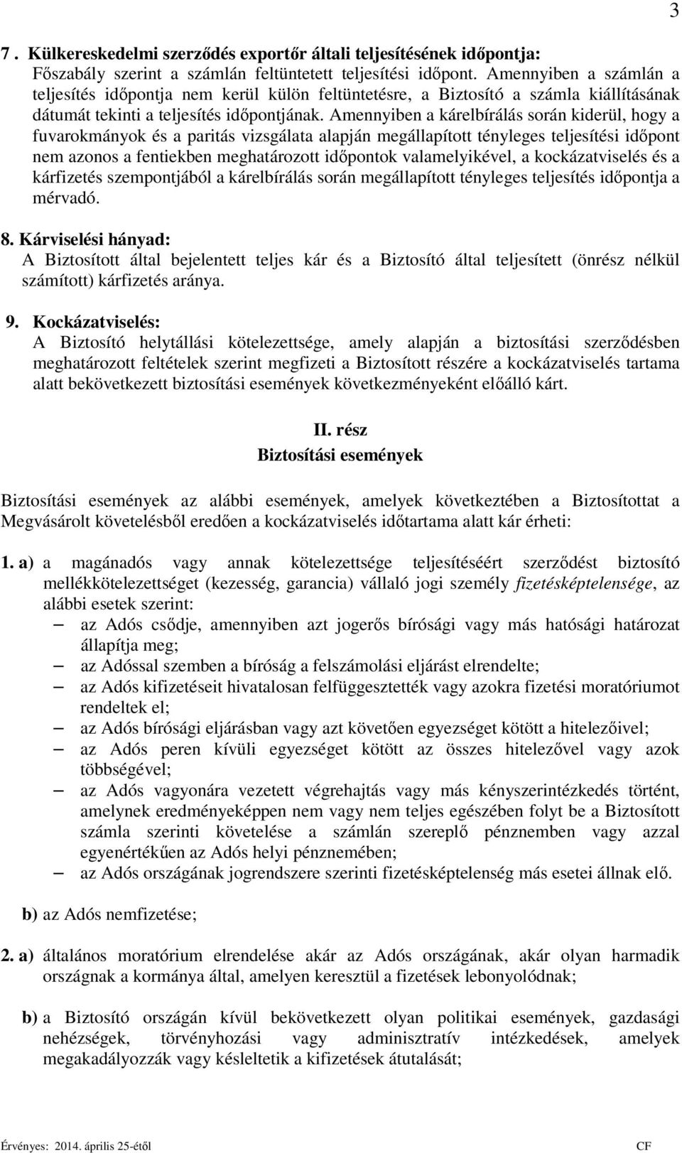 Amennyiben a kárelbírálás során kiderül, hogy a fuvarokmányok és a paritás vizsgálata alapján megállapított tényleges teljesítési időpont nem azonos a fentiekben meghatározott időpontok