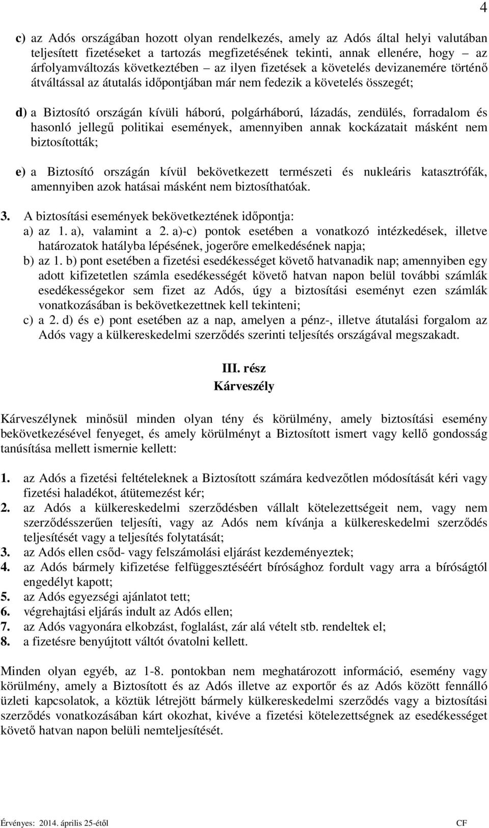 forradalom és hasonló jellegű politikai események, amennyiben annak kockázatait másként nem biztosították; e) a Biztosító országán kívül bekövetkezett természeti és nukleáris katasztrófák, amennyiben