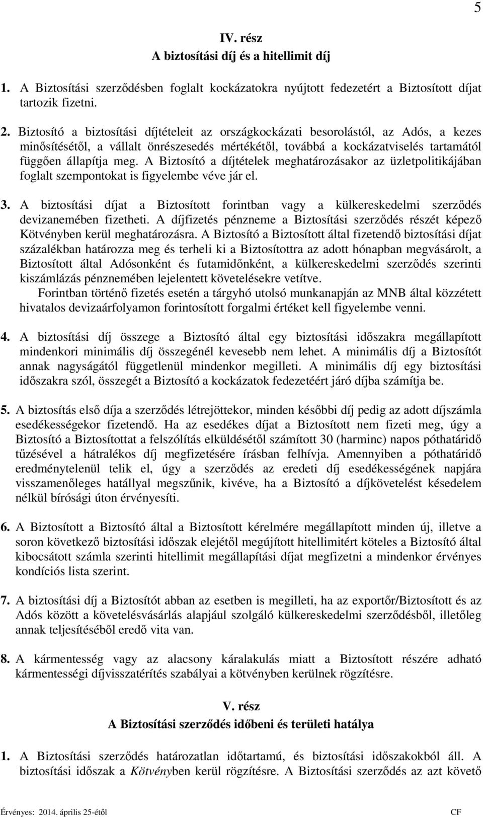 A Biztosító a díjtételek meghatározásakor az üzletpolitikájában foglalt szempontokat is figyelembe véve jár el. 3.