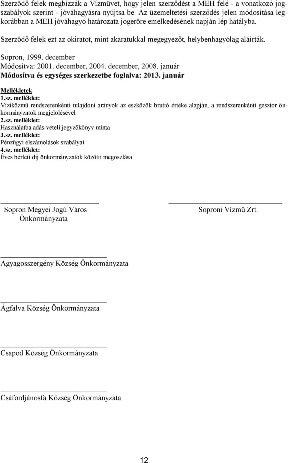 Szerződő felek ezt az okiratot, mint akaratukkal megegyezőt, helybenhagyólag aláírták. Sopron, 1999. december Módosítva: 2001. december, 2004. december, 2008.