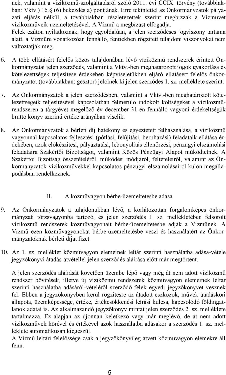 Felek ezúton nyilatkoznak, hogy egyoldalúan, a jelen szerződéses jogviszony tartama alatt, a Vízműre vonatkozóan fennálló, fentiekben rögzített tulajdoni viszonyokat nem változtatják meg. 6.