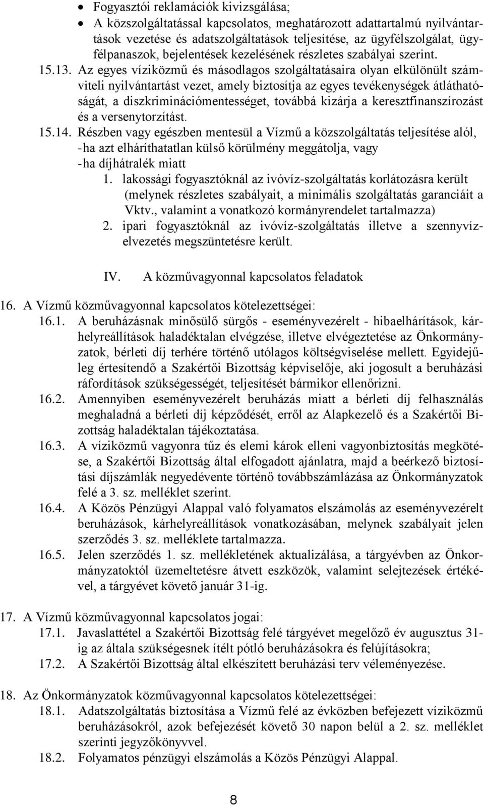 Az egyes víziközmű és másodlagos szolgáltatásaira olyan elkülönült számviteli nyilvántartást vezet, amely biztosítja az egyes tevékenységek átláthatóságát, a diszkriminációmentességet, továbbá