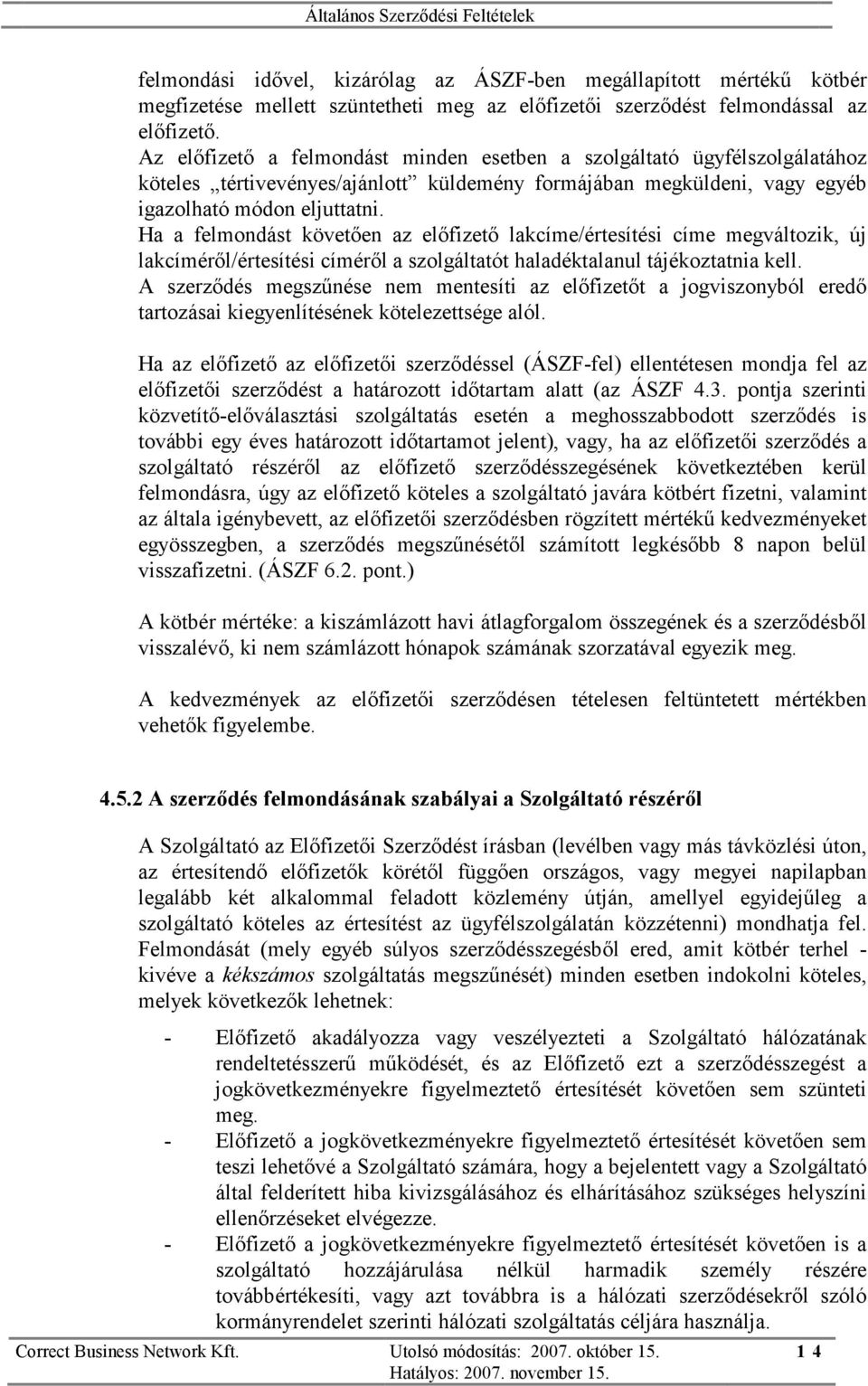 Ha a felmondást követően az előfizető lakcíme/értesítési címe megváltozik, új lakcíméről/értesítési címéről a szolgáltatót haladéktalanul tájékoztatnia kell.