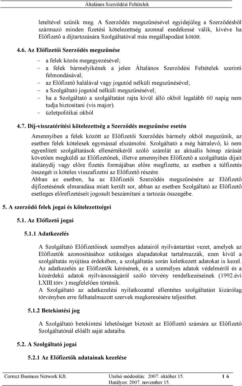 Az Előfizetői Szerződés megszűnése a felek közös megegyezésével; a felek bármelyikének a jelen Általános Szerződési Feltételek szerinti felmondásával; az Előfizető halálával vagy jogutód nélküli