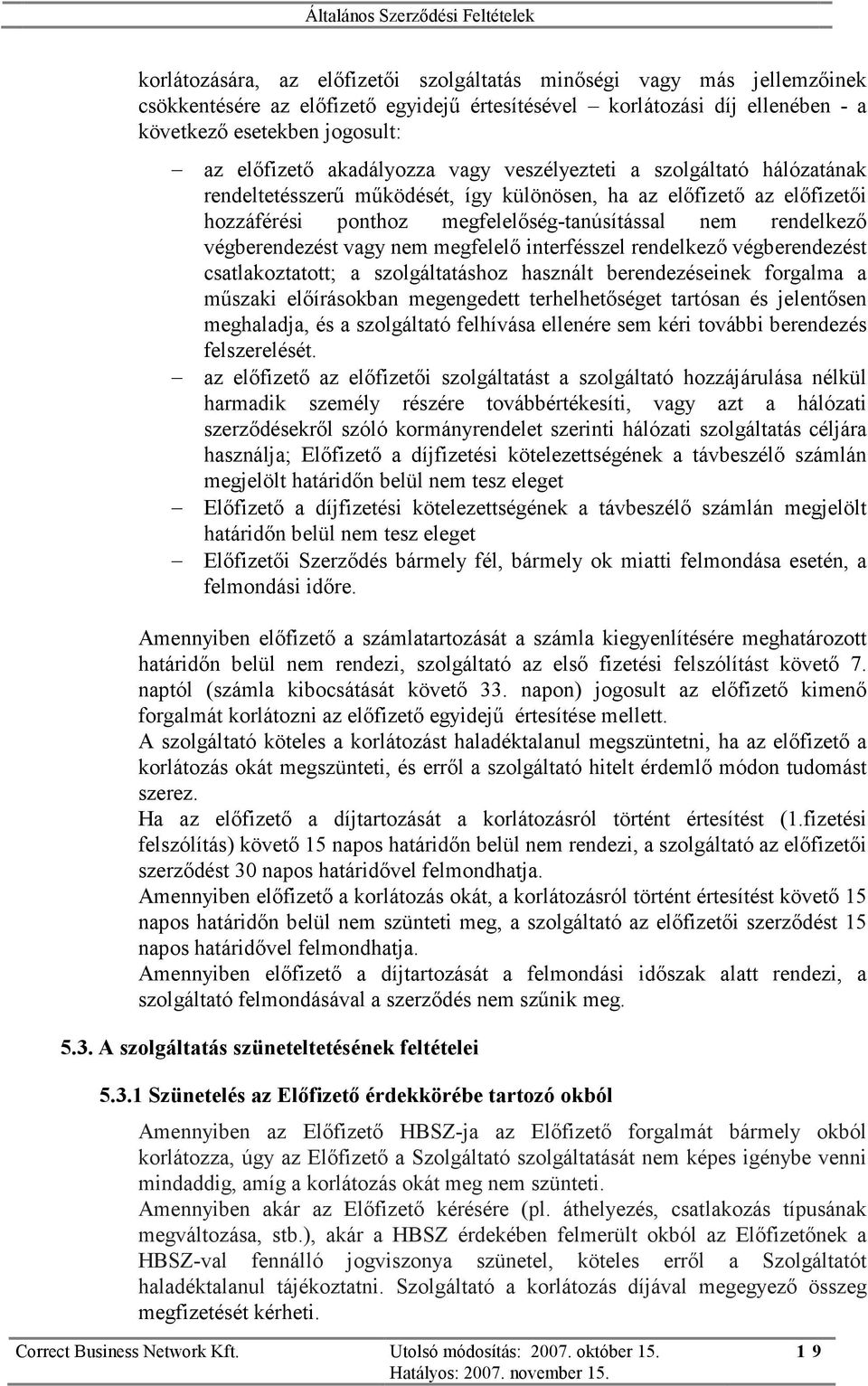 végberendezést vagy nem megfelelő interfésszel rendelkező végberendezést csatlakoztatott; a szolgáltatáshoz használt berendezéseinek forgalma a műszaki előírásokban megengedett terhelhetőséget