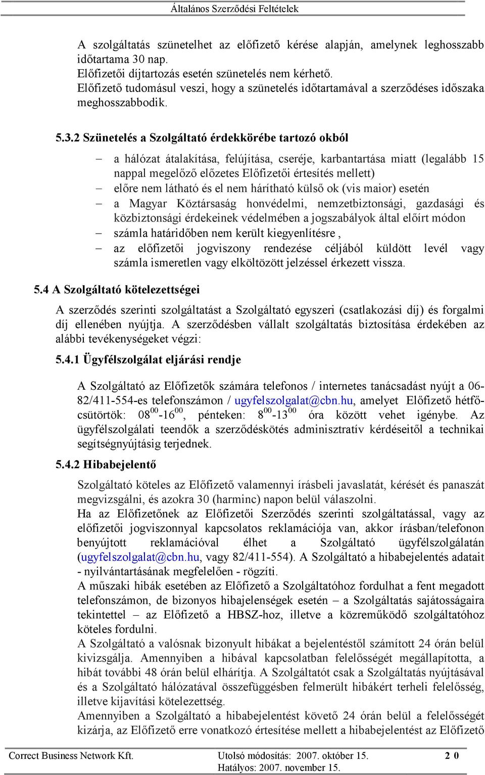 2 Szünetelés a Szolgáltató érdekkörébe tartozó okból a hálózat átalakítása, felújítása, cseréje, karbantartása miatt (legalább 15 nappal megelőző előzetes Előfizetői értesítés mellett) előre nem