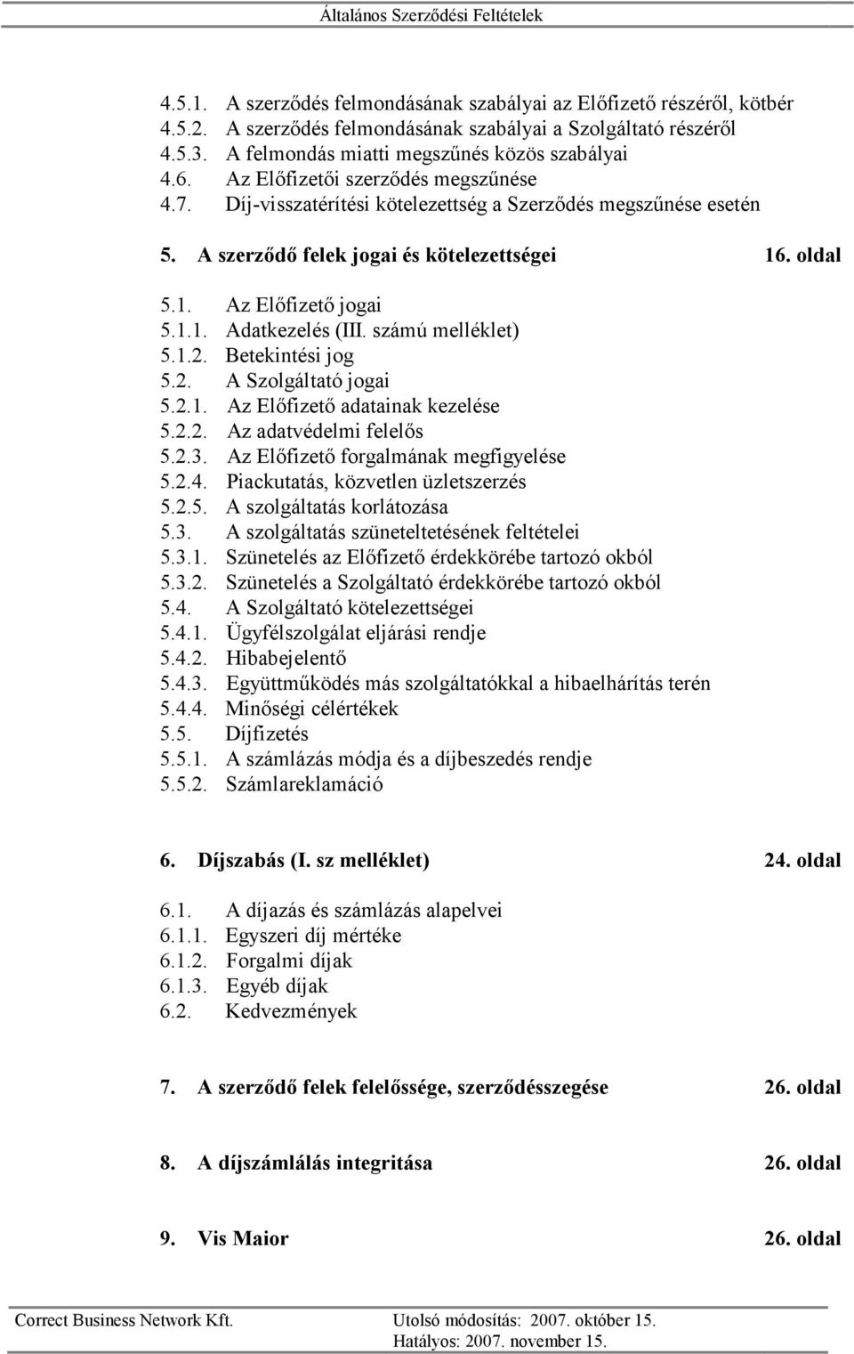 számú melléklet) 5.1.2. Betekintési jog 5.2. A Szolgáltató jogai 5.2.1. Az Előfizető adatainak kezelése 5.2.2. Az adatvédelmi felelős 5.2.3. Az Előfizető forgalmának megfigyelése 5.2.4.