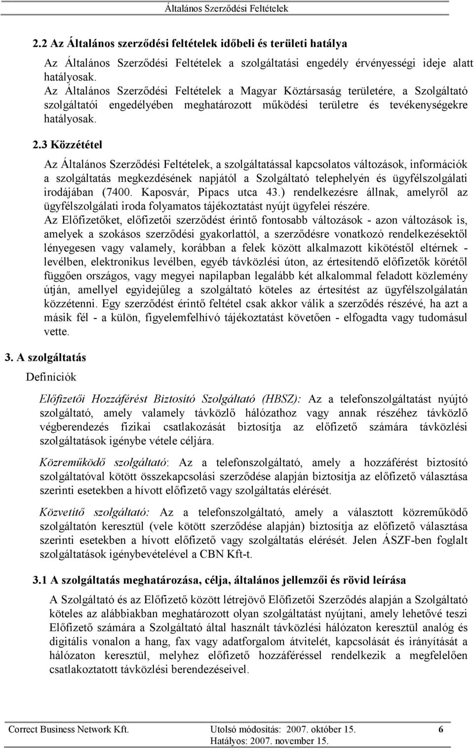 3 Közzététel Az Általános Szerződési Feltételek, a szolgáltatással kapcsolatos változások, információk a szolgáltatás megkezdésének napjától a Szolgáltató telephelyén és ügyfélszolgálati irodájában