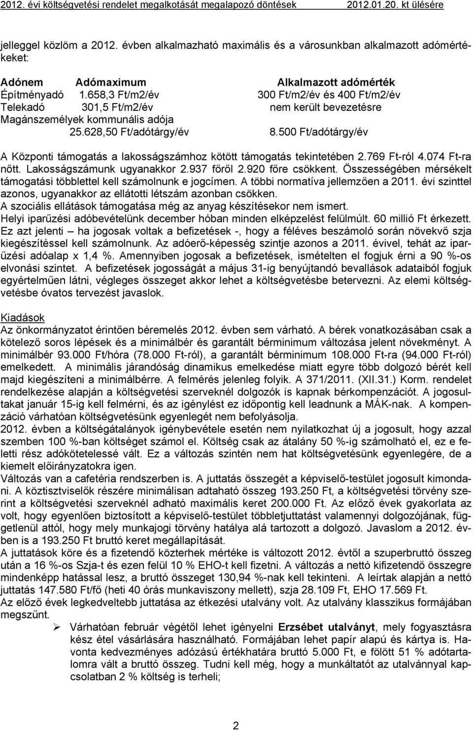 500 Ft/adótárgy/év A Központi támogatás a lakosságszámhoz kötött támogatás tekintetében 2.769 Ft-ról 4.074 Ft-ra nőtt. Lakosságszámunk ugyanakkor 2.937 főről 2.920 főre csökkent.