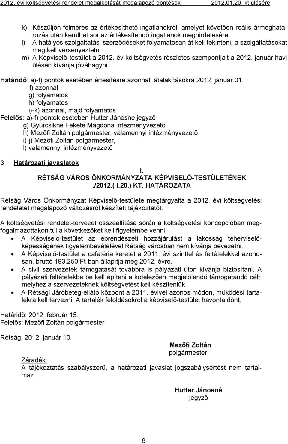 január havi ülésen kívánja jóváhagyni. Határidő: a)-f) pontok esetében értesítésre azonnal, átalakításokra 2012. január 01.