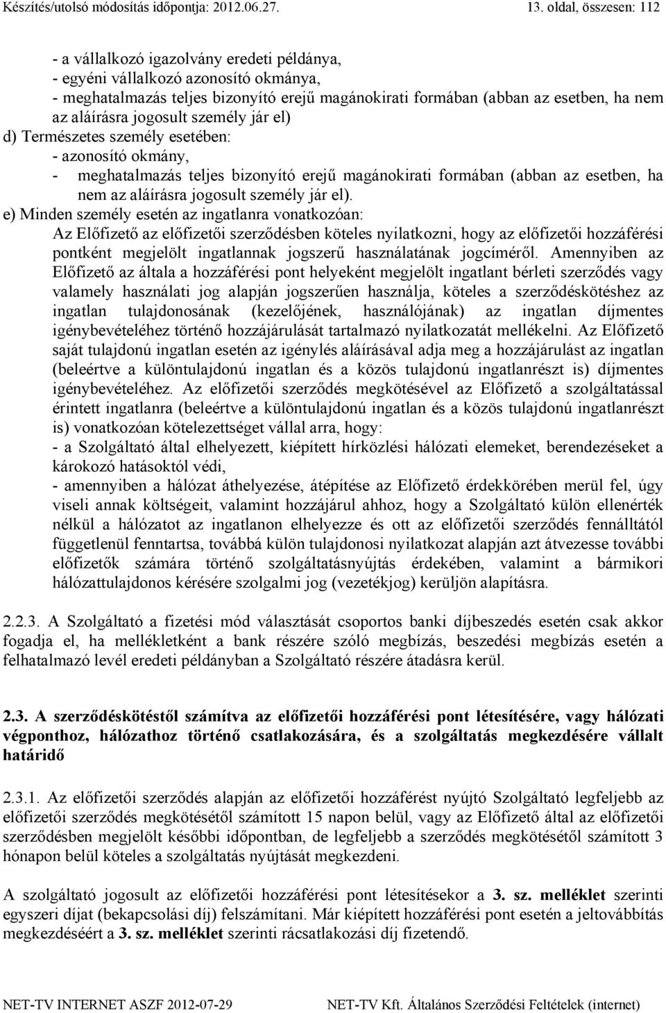 aláírásra jogosult személy jár el) d) Természetes személy esetében: - azonosító okmány, - meghatalmazás teljes bizonyító erejű magánokirati formában (abban az esetben, ha nem az aláírásra jogosult