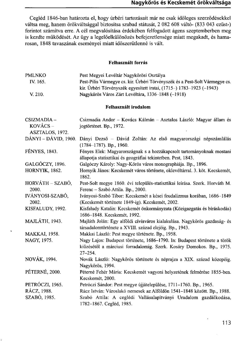 Az ügy a legelőelkülönözés befej ezetlensége miatt megakadt, és hamarosan, 1848 tavaszának eseményei miatt időszerűtlenné is vált. Felhasznált forrás PMLNKO IV. 165. V. 210.