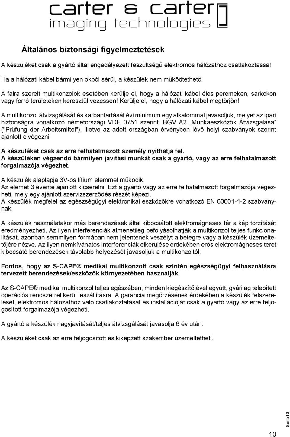 A falra szerelt multikonzolok esetében kerülje el, hogy a hálózati kábel éles peremeken, sarkokon vagy forró területeken keresztül vezessen! Kerülje el, hogy a hálózati kábel megtörjön!