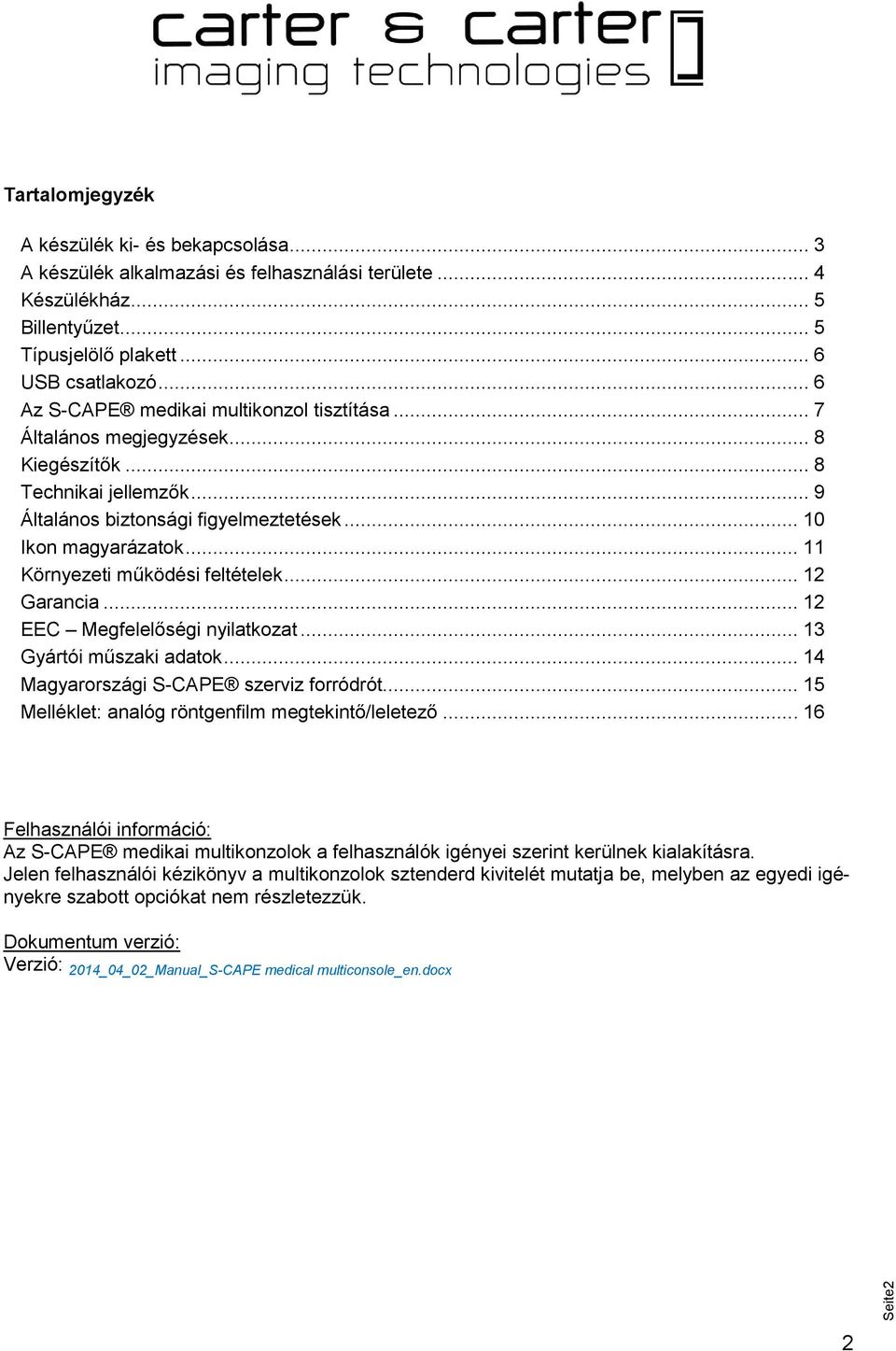 .. 11 Környezeti működési feltételek... 12 Garancia... 12 EEC Megfelelőségi nyilatkozat... 13 Gyártói műszaki adatok... 14 Magyarországi S-CAPE szerviz forródrót.