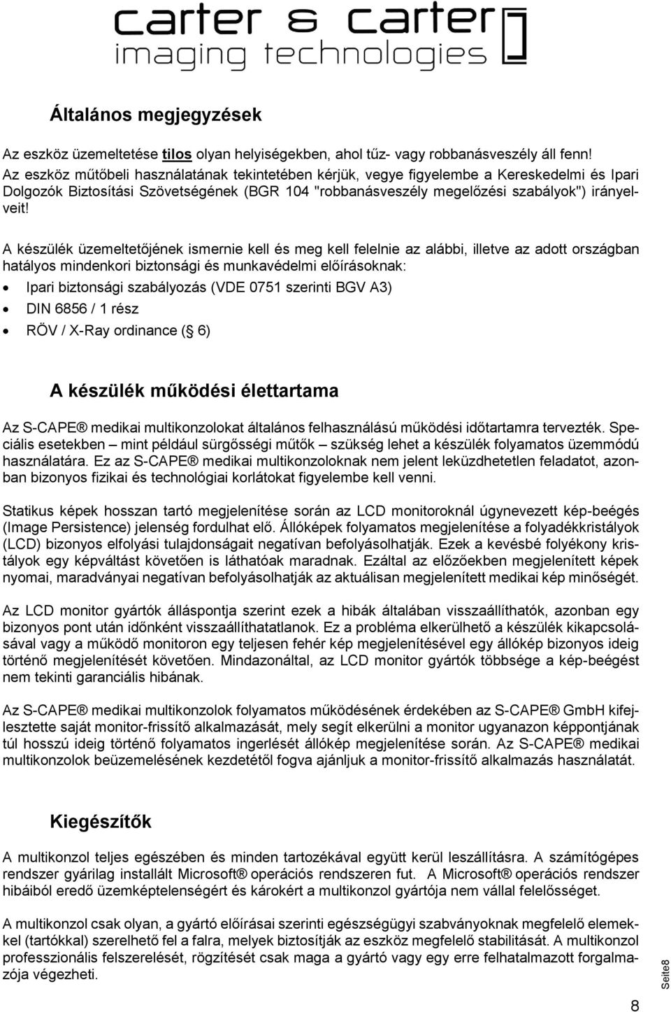 A készülék üzemeltetőjének ismernie kell és meg kell felelnie az alábbi, illetve az adott országban hatályos mindenkori biztonsági és munkavédelmi előírásoknak: Ipari biztonsági szabályozás (VDE 0751