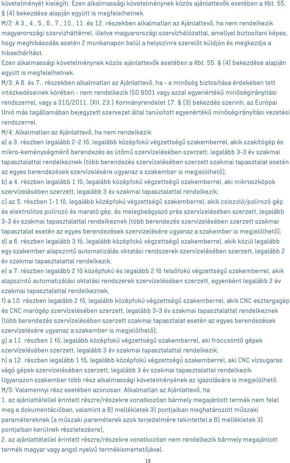 belül a helyszínre szerelőt küldjön és megkezdje a hibaelhárítást. Ezen alkalmassági követelménynek közös ajánlattevők esetében a Kbt. 55. (4) bekezdése alapján együtt is megfelelhetnek. M/3: A 6.