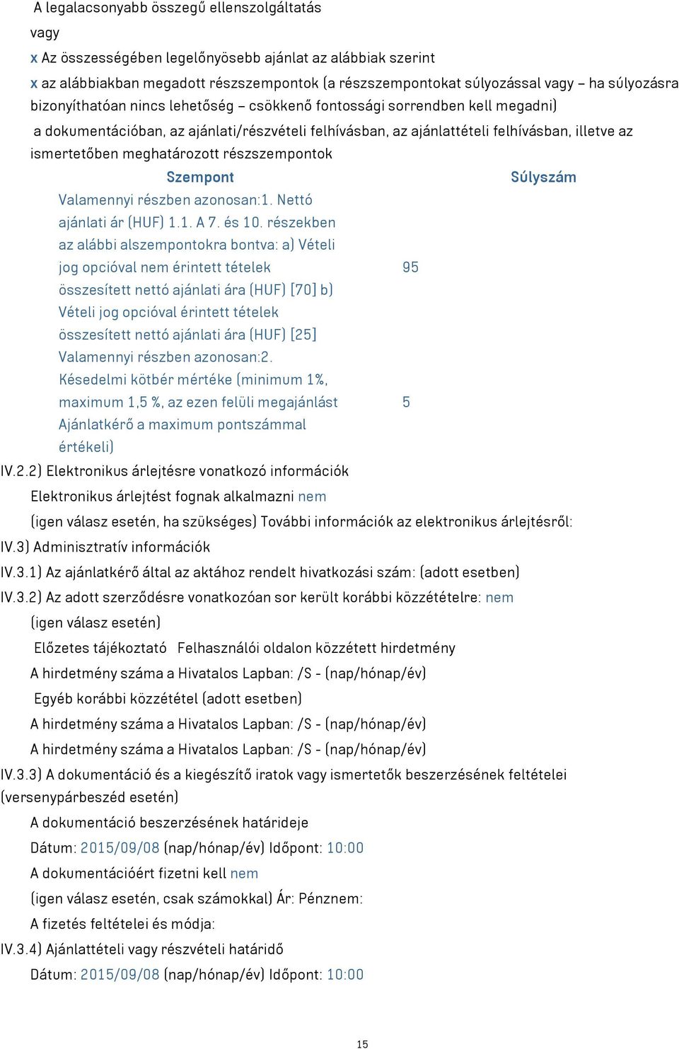 részszempontok Szempont Súlyszám Valamennyi részben azonosan:1. Nettó ajánlati ár (HUF) 1.1. A 7. és 10.