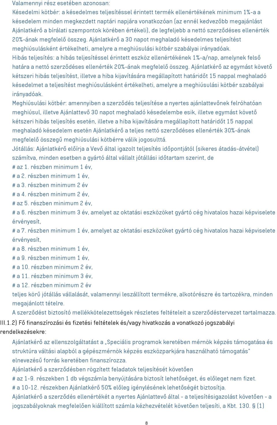 Ajánlatkérő a 30 napot meghaladó késedelmes teljesítést meghiúsulásként értékelheti, amelyre a meghiúsulási kötbér szabályai irányadóak.