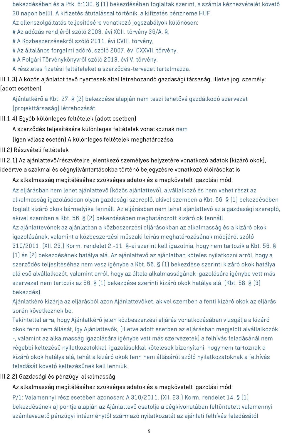 törvény, # Az általános forgalmi adóról szóló 2007. évi CXXVII. törvény, # A Polgári Törvénykönyvről szóló 2013. évi V. törvény. A részletes fizetési feltételeket a szerződés-tervezet tartalmazza.